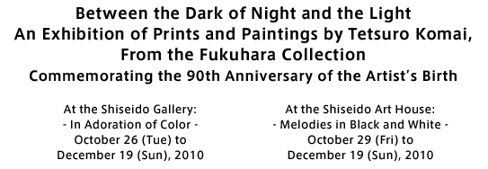 Between the Dark of Night and the Light
An Exhibition of Prints and Paintings by Tetsuro Komai,
From the Fukuhara Collection
