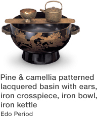 Pine & camellia patterned lacquered basin with ears, iron crosspiece, iron bowl, iron kettle, Edo Period